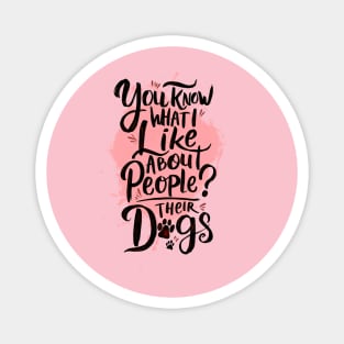 You know what I like about people? Their dogs Magnet